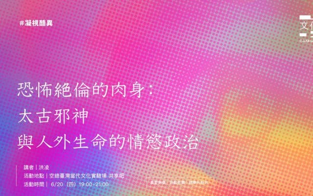 C-LAB文化學堂｜凝視酷異—恐怖絕倫的肉身：太古邪神與人外生命的情慾政治